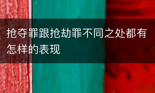 抢夺罪跟抢劫罪不同之处都有怎样的表现