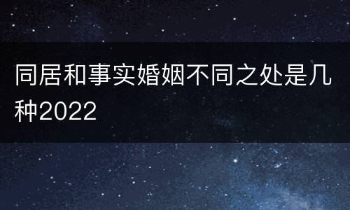 同居和事实婚姻不同之处是几种2022