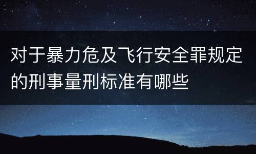 对于暴力危及飞行安全罪规定的刑事量刑标准有哪些