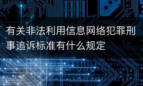 有关非法利用信息网络犯罪刑事追诉标准有什么规定