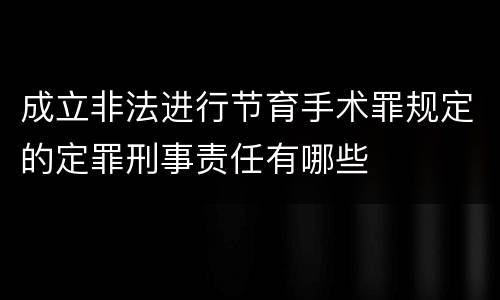 成立非法进行节育手术罪规定的定罪刑事责任有哪些