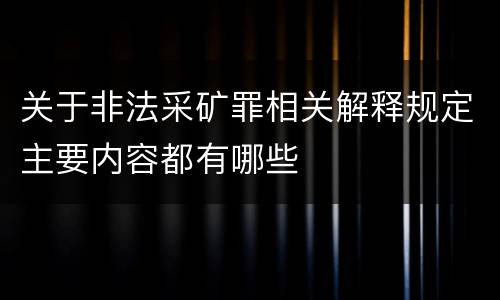 关于非法采矿罪相关解释规定主要内容都有哪些