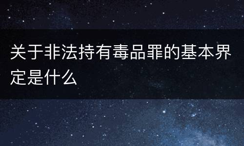 关于非法持有毒品罪的基本界定是什么