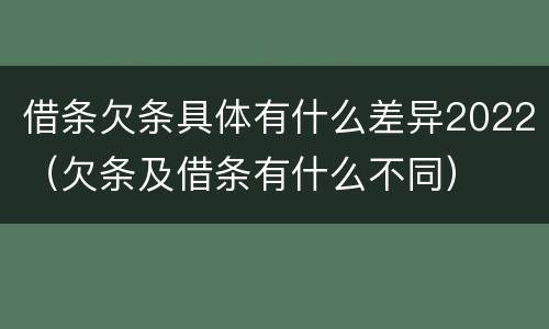 借条欠条具体有什么差异2022（欠条及借条有什么不同）