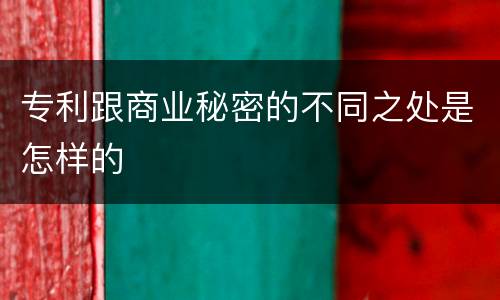 专利跟商业秘密的不同之处是怎样的