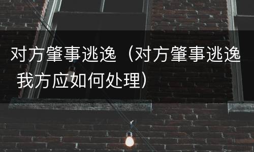 对方肇事逃逸（对方肇事逃逸 我方应如何处理）