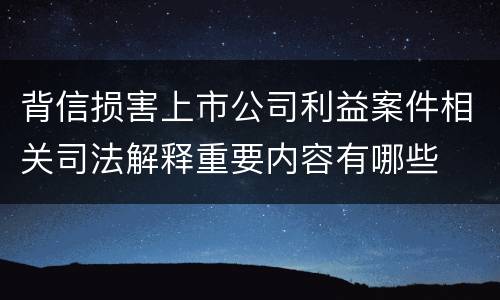 背信损害上市公司利益案件相关司法解释重要内容有哪些