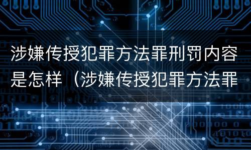 涉嫌传授犯罪方法罪刑罚内容是怎样（涉嫌传授犯罪方法罪刑罚内容是怎样写的）