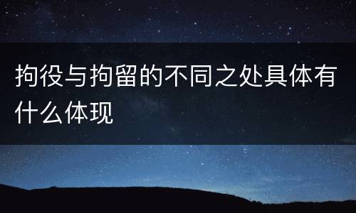 拘役与拘留的不同之处具体有什么体现