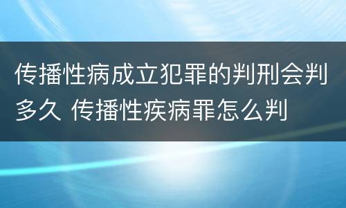 传播性病成立犯罪的判刑会判多久 传播性疾病罪怎么判