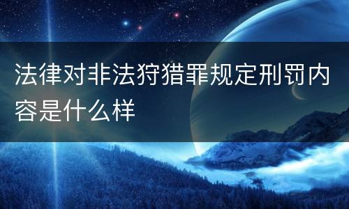 法律对非法狩猎罪规定刑罚内容是什么样