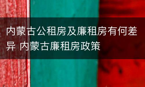 内蒙古公租房及廉租房有何差异 内蒙古廉租房政策