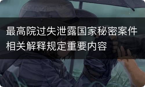 最高院过失泄露国家秘密案件相关解释规定重要内容