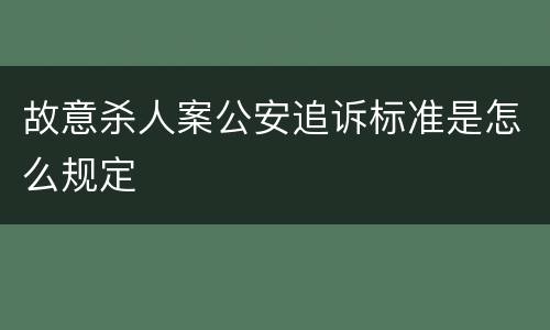 故意杀人案公安追诉标准是怎么规定