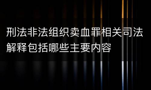 刑法非法组织卖血罪相关司法解释包括哪些主要内容