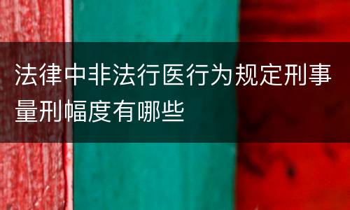 法律中非法行医行为规定刑事量刑幅度有哪些