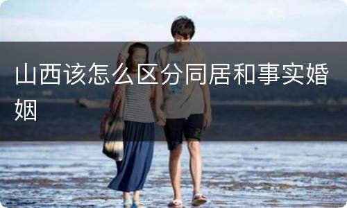 山西该怎么区分同居和事实婚姻