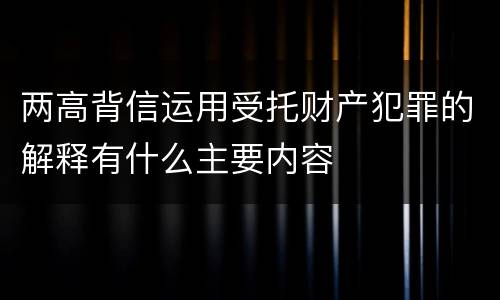 两高背信运用受托财产犯罪的解释有什么主要内容