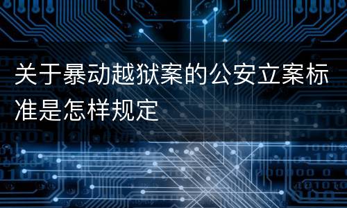 关于暴动越狱案的公安立案标准是怎样规定