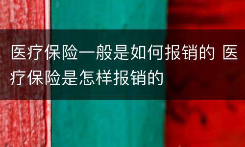 医疗保险一般是如何报销的 医疗保险是怎样报销的