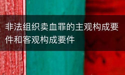 非法组织卖血罪的主观构成要件和客观构成要件