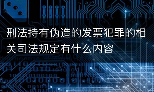 刑法持有伪造的发票犯罪的相关司法规定有什么内容