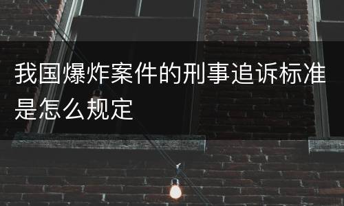 我国爆炸案件的刑事追诉标准是怎么规定