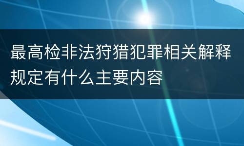 最高检非法狩猎犯罪相关解释规定有什么主要内容