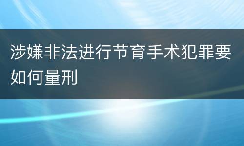 涉嫌非法进行节育手术犯罪要如何量刑