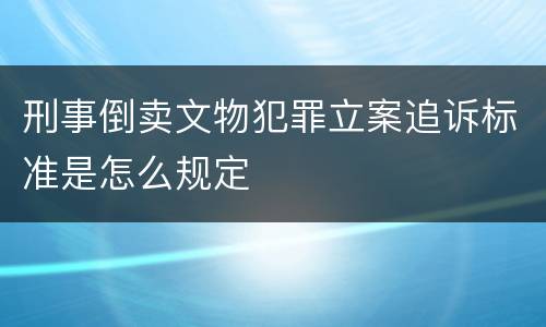 刑事倒卖文物犯罪立案追诉标准是怎么规定