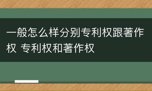 一般怎么样分别专利权跟著作权 专利权和著作权