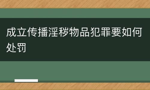 成立传播淫秽物品犯罪要如何处罚