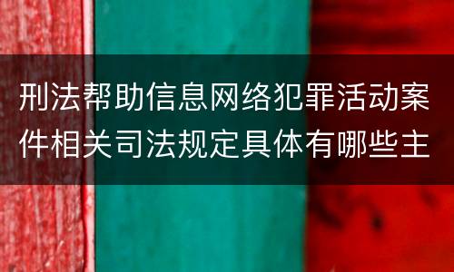 刑法帮助信息网络犯罪活动案件相关司法规定具体有哪些主要内容