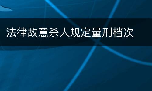 法律故意杀人规定量刑档次