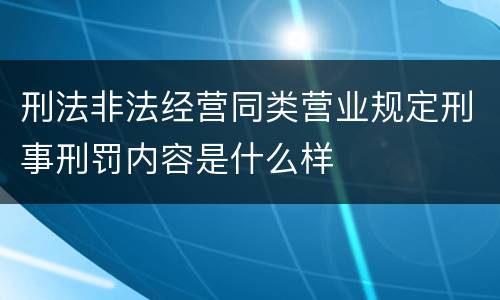 刑法非法经营同类营业规定刑事刑罚内容是什么样