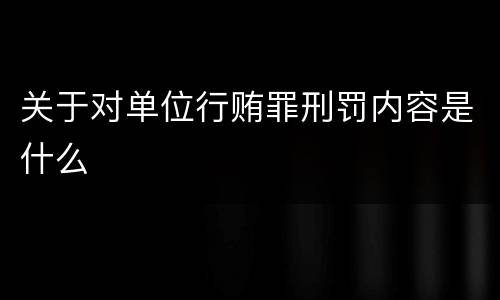 关于对单位行贿罪刑罚内容是什么