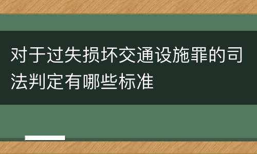 对于过失损坏交通设施罪的司法判定有哪些标准