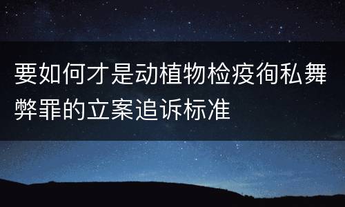 要如何才是动植物检疫徇私舞弊罪的立案追诉标准