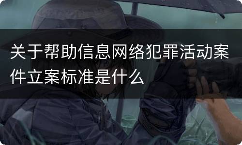 关于帮助信息网络犯罪活动案件立案标准是什么