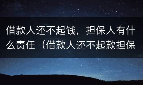 借款人还不起钱，担保人有什么责任（借款人还不起款担保人怎么办）