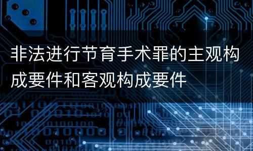 非法进行节育手术罪的主观构成要件和客观构成要件