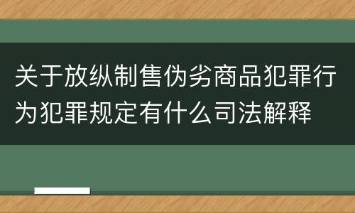 关于放纵制售伪劣商品犯罪行为犯罪规定有什么司法解释