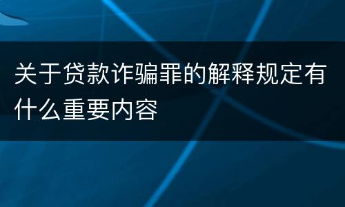 关于贷款诈骗罪的解释规定有什么重要内容