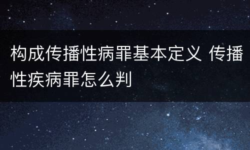 构成传播性病罪基本定义 传播性疾病罪怎么判