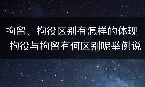 拘留、拘役区别有怎样的体现 拘役与拘留有何区别呢举例说明