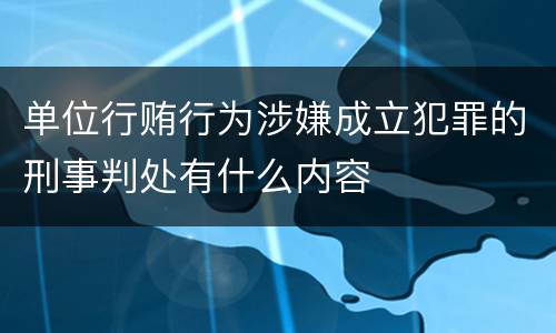 单位行贿行为涉嫌成立犯罪的刑事判处有什么内容