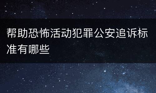 帮助恐怖活动犯罪公安追诉标准有哪些