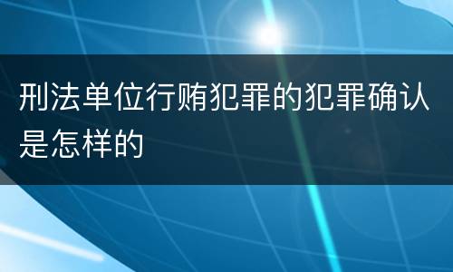 刑法单位行贿犯罪的犯罪确认是怎样的