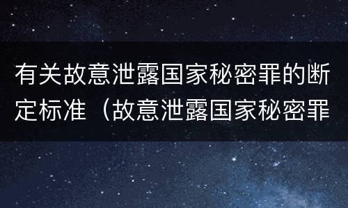 有关故意泄露国家秘密罪的断定标准（故意泄露国家秘密罪定义）