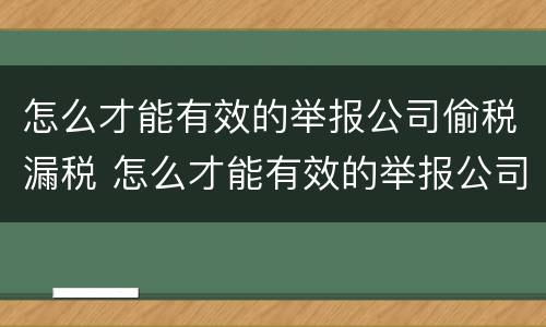 怎么才能有效的举报公司偷税漏税 怎么才能有效的举报公司偷税漏税行为